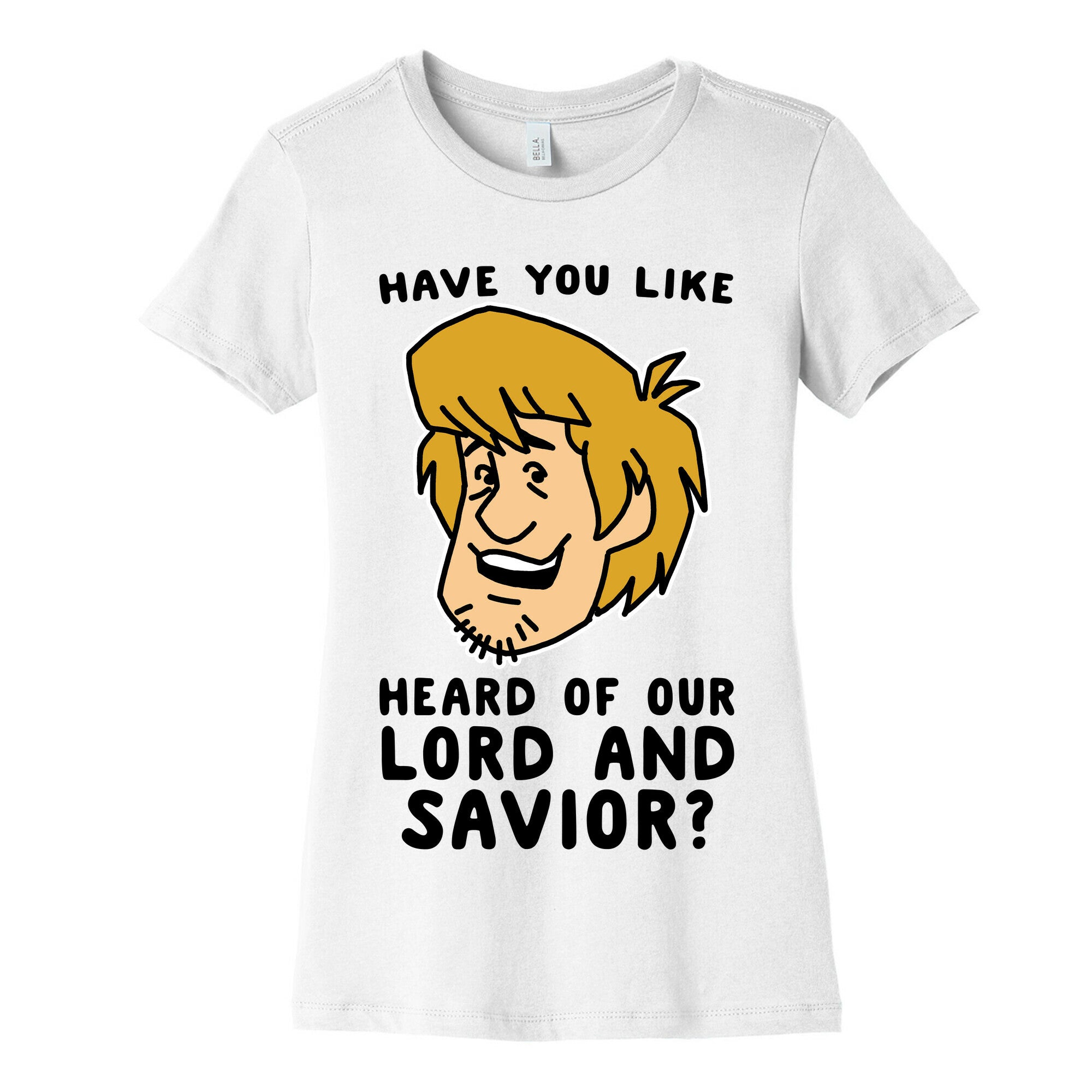 Have You Like Heard of Our Lord and Savior - Shaggy Women's Cotton Tee